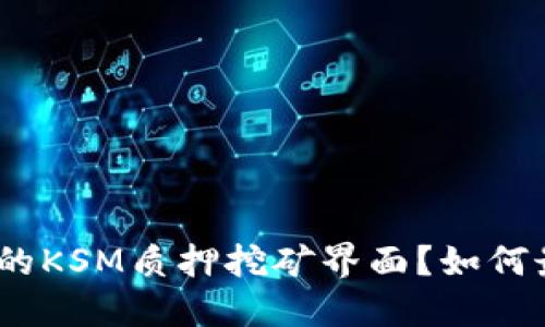 什么是TokenIM的KSM质押挖矿界面？如何最大化你的收益？