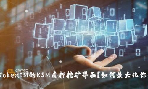 什么是TokenIM的KSM质押挖矿界面？如何最大化你的收益？