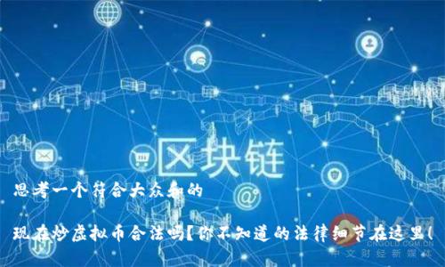 思考一个符合大众和的

现在炒虚拟币合法吗？你不知道的法律细节在这里！