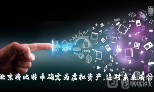为什么北京将比特币确定为虚拟资产，这对未来有什么影响？