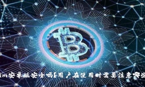 Tokenim安卓版安全吗？用户在使用时需要注意哪些风险？