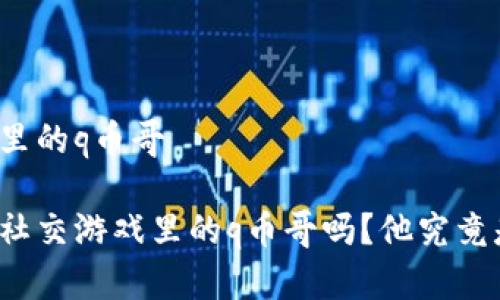 虚拟社交游戏里的q币哥

你听说过虚拟社交游戏里的q币哥吗？他究竟是怎样的存在？