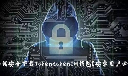  如何安全下载TokentokenIM钱包？安卓用户必看！