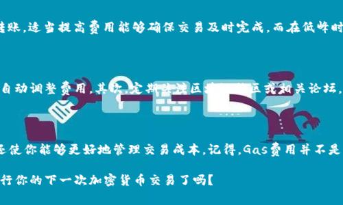   如何正确设置Tokenim转账的Gas费用以实现安全高效的转账？ / 

 guanjianci Tokenim, Gas费用, 转账, 加密货币, 区块链 /guanjianci 

什么是Gas费用？

在加密货币的世界里，理解Gas费用的概念至关重要。简而言之，Gas费用是指在区块链网络上进行特定操作（如转账、智能合约执行等）时所需支付的费用。就像你开车去一个地方需要加油一样，进行区块链交易也需要支付一定的“燃料”。在Ethereum等平台上，这个费用是以“Gwei”为单位的。总而言之，Gas费用是保证你的交易能够被矿工处理和验证的一种方式。

为什么Gas费用会波动？

你可能会发现，有时你在进行Tokenim转账时，Gas费用高得离谱，而有时又相对较低。这背后的原因主要是网络的拥堵状况。如果在某个时间段内，有大量用户在进行交易，那么网络就会拥堵，Gas费用自然就会飙升。相反，在网络空闲时，Gas费用则会相对低一些。所以，如果你想在转账时节省费用，就需要关注网络的状态，寻找合适的时机。

如何设置Tokenim转账的Gas费用？

设置Tokenim转账的Gas费用并不像你想象的那么复杂。以下是一些步骤，可以帮助你有效地进行设置：

ol
    listrong了解当前Gas费用：/strong在进行转账之前，可以通过一些区块链浏览器或钱包应用查看当前的Gas费用。这将帮助你确定最佳的费用设置。/li
    listrong选择合适的Gas价格：/strong在你的转账界面上，通常会有一个选项允许你设置Gas价格。记住，设定得过高，虽然可以确保交易迅速被处理，但可能会浪费不必要的资金。设定得过低，则可能导致交易延迟或失败。/li
    listrong使用“快速”、“标准”或“慢速”选项：/strong许多加密钱包会提供默认的Gas设置，像是快速、标准和慢速。如果你不想费心，可以选择这些选项。/li
/ol

在转账中常见的错误

尽管设置Gas费用很简单，但仍有人在这一环节犯了不少错误。首先，最常见的错误就是设置了过低的Gas费用。这往往会导致交易失败，尤其是在网络拥堵的情况下。其次，有些用户因为缺乏信息而忽略了实时查看Gas费用，结果支付了过高的费用。最后，还有一些用户在不理解Gas的情况下，随意选择，而导致不必要的损失。

根据情况调整Gas设置的策略

对于经验丰富的用户而言，灵活调整Gas费用是很重要的一项技能。根据情况选择适当的Gas费用可以避免不必要的支出。例如，如果你是在高峰时段进行转账，适当提高费用能够确保交易及时完成。而在低峰时段时，可以考虑降低费用，以节省成本。

如何你的使用体验？

为了让你的Tokenim转账过程更加顺畅，还有一些小贴士。首先，建议使用信誉良好的钱包，这些钱包通常会提供实时的Gas费用信息，并能够根据网络情况自动调整费用。其次，定期关注区块链社区或相关论坛，获取关于Gas费用变化的最新消息，这将帮助你作出更明智的选择。

结语

在学习如何设置Tokenim转账的Gas费用时，理解其重要与复杂性将帮助你避免未来的许多问题。通过这个过程，不仅提升了你对加密货币世界的熟悉度，还使你能够更好地管理交易成本。记得，Gas费用并不是固定不变的，而是随着市场动态而不断波动的。因此，保持灵活、积极跟踪相关信息，才能在这个瞬息万变的市场中立于不败之地。

希望以上的指导能够帮助你在Tokenim转账时，使Gas费用设置得更加合理有效！只要掌握了这些基础知识，你就能够享受安全、高效的转账体验。准备好进行你的下一次加密货币交易了吗？